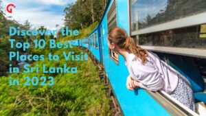 Discover the top 10 best places to visit in Sri Lanka in 2023