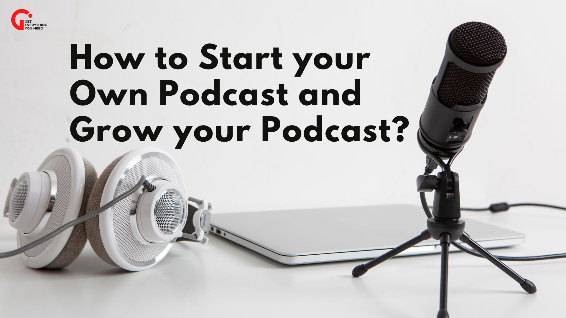 How to Start your Own Podcast and Grow your Podcast?